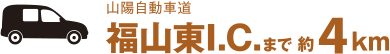 山陽自動車道 福山東I.C.まで 約4km